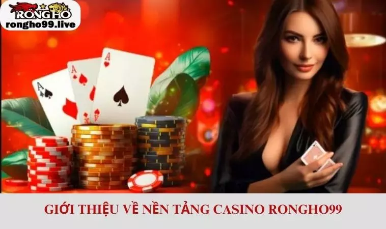 Tìm hiểu nền tảng Casino RONGHO99 hấp dẫn