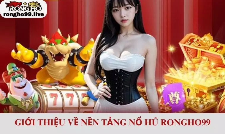 Tìm hiểu nền tảng nổ hũ RONGHO99 đầy hấp dẫn